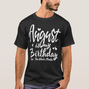 August Is My Birthday Yes The Whole Month Funny Bi T-Shirt