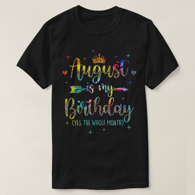 August Is My Birthday Yes The Whole Month Tie Dye  T-Shirt (Design Front)