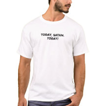 Aujourd'Hui, Satan, Aujourd'Hui ! T-shirt