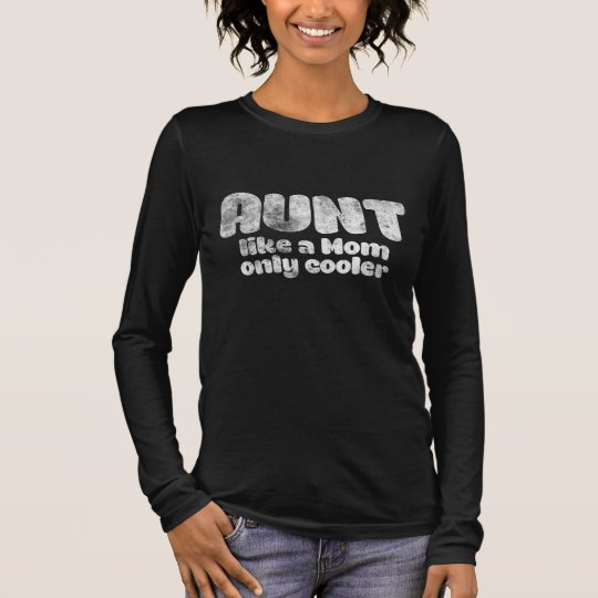 AUNT like a Mom only cooler Long Sleeve T-Shirt