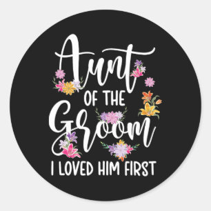 Aunt Of The Groom I Loved Him First Auntie Of The  Classic Round Sticker