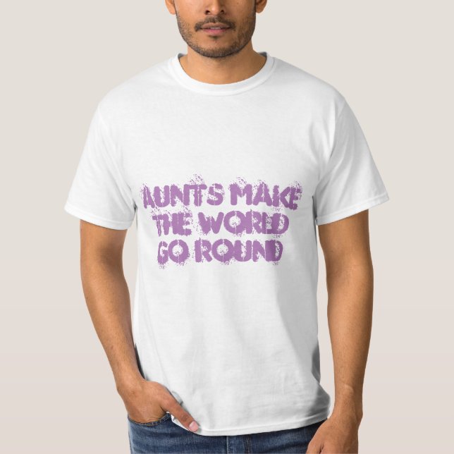 Aunts Make the World Go Round T shirt (Front)