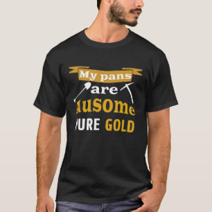 Ausome gold digging gold panning & gold prospecti T-Shirt
