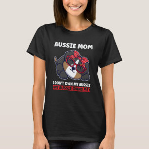 aussie mom I don't own my aussie aussie mom T-Shirt