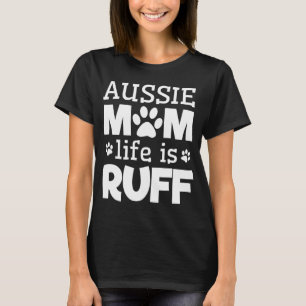Aussie Mom Life is Ruff Cute Australian Shepherd T-Shirt