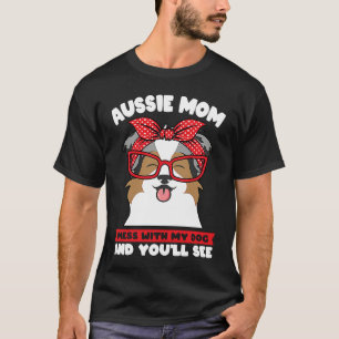 aussie mom mess with my dog and you'll see aussie T-Shirt