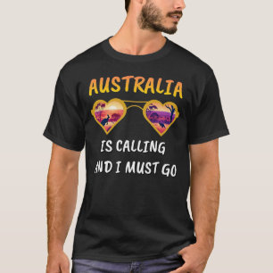 AUSTRALIA IS CALLING AND I MUST GO T-Shirt