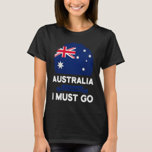 Australia Is Calling I Must Go Australian Flag Her T-Shirt