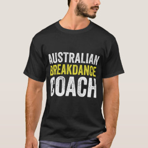 Australian Breakdancing Costume Coach Break Dancer T-Shirt