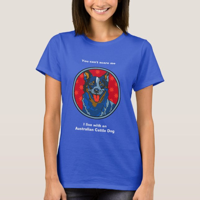 Australian Cattle Dog - You Can't Scare Me T-Shirt (Front)