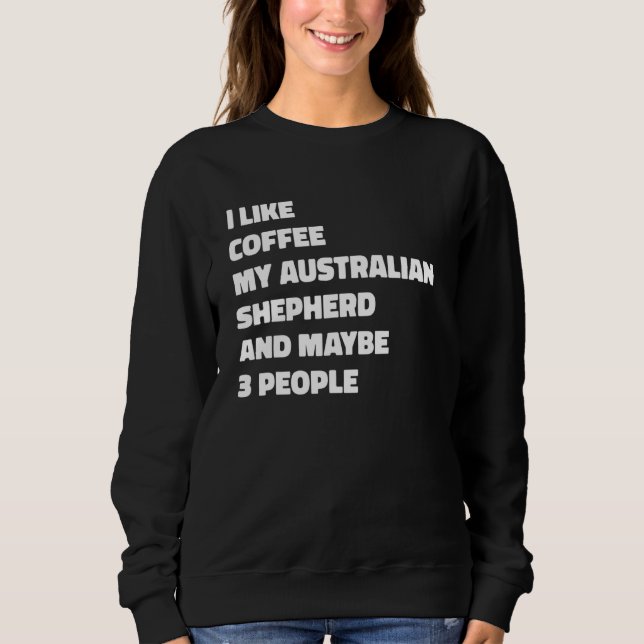 Australian Shepherd Dog Owner Coffee Funny Saying Sweatshirt (Front)