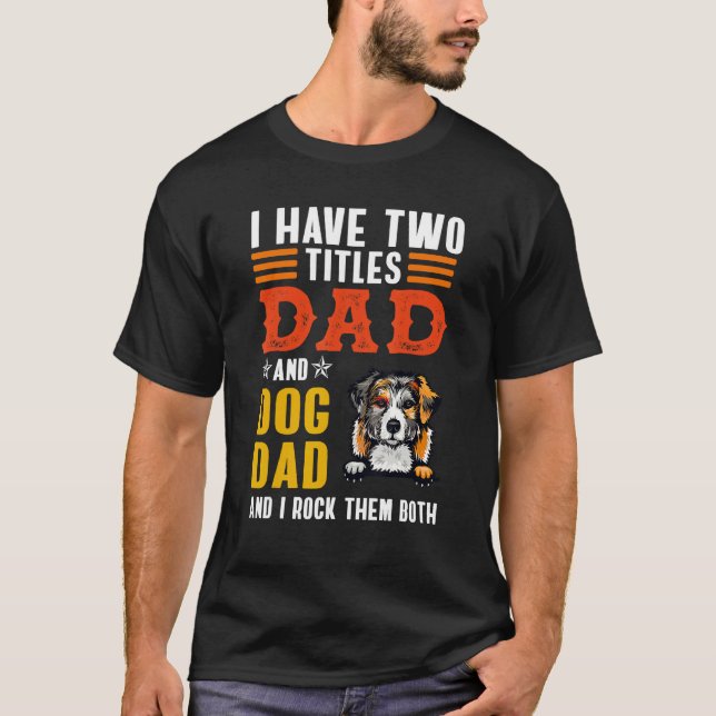 Australian Shepherd I Have Two Titles Dad Dog Fath T-Shirt (Front)