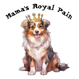 Australian Shepherd Mama's Royal Pain T-Shirt