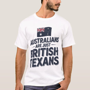 Australians Are Just British Texans  T-Shirt