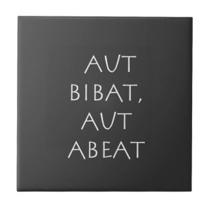 Aut bibat aut abeat tile