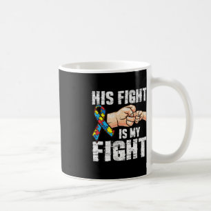 Autism Awareness  Autism Mom Dad His Fight Is My F Coffee Mug