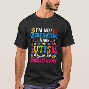 Autism Awareness  I m Not Misbehaving I Have Autis T-Shirt