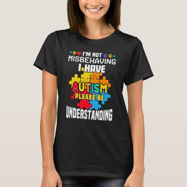 Autism Awareness  I'm Not Misbehaving I Have Autis T-Shirt (Front)