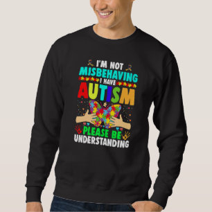 Autism Awareness I'm Not Misbehaving I Have Autism Sweatshirt