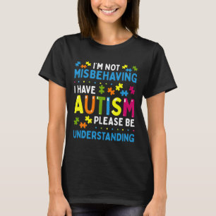 Autism Awareness I'm Not Misbehaving I Have Autism T-Shirt