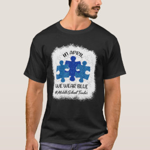 AUTISM AWARENESS In April We Wear Blue Middle Scho T-Shirt