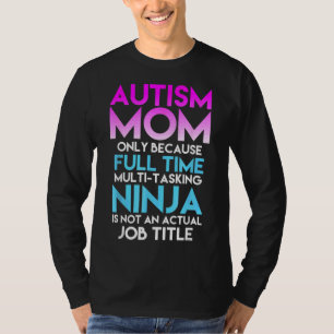 Autism Awareness Mom Only Because Full Time Ninja T-Shirt