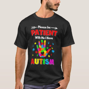 Autism Awareness Please Be Patient With Me I Have T-Shirt
