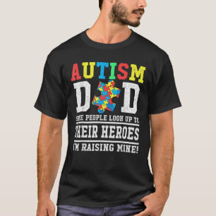 Autism Dad Some People Look Up To Their Heroes I'm T-Shirt