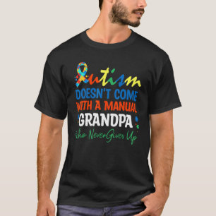 Autism Doesn't Come With A Manual Grandpa Who Neve T-Shirt