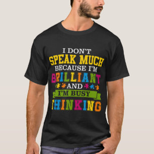 Autism-I Dont Speak Much Because Im Brilliant Auti T-Shirt