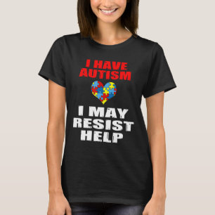 Autism-I Have Autism I May Resist Help T-Shirt