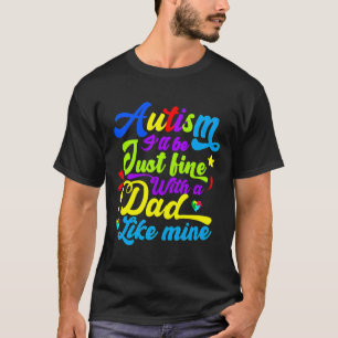 Autism I Ll Be Just Fine With A Dad Like Mine T-Shirt