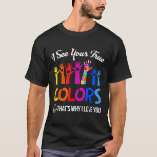Autism-I See Your True Colours Thats Why I Love Yo T-Shirt