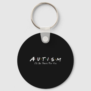 Autism Ill Be There For You Autism Awareness  Keychain