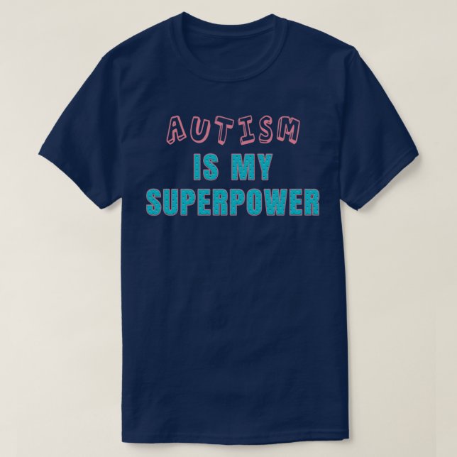 Autism is my superpower 6 T-Shirt (Design Front)