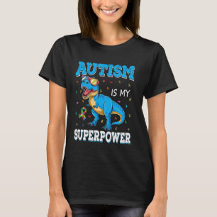 Autism Is My Superpower Dinosaur T-Rex Autism Supe T-Shirt
