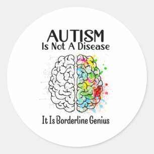 Autism Is Not A Disease It Is Borderline Genius Ho Classic Round Sticker