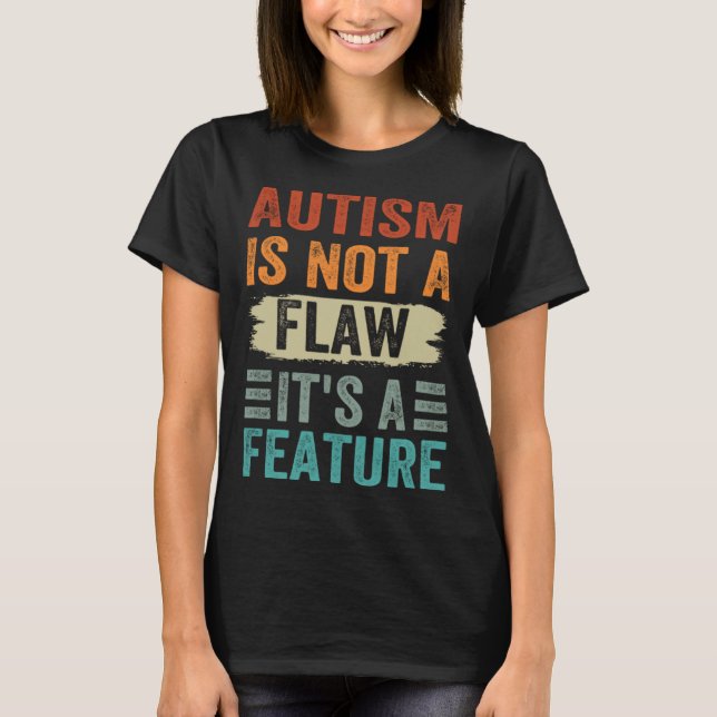 Autism Is Not A Flaw It s A Feature  Awareness Day T-Shirt (Front)