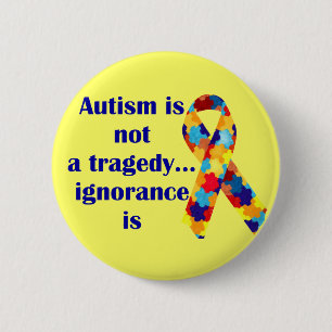 Autism is not a tragedy, ignorance is 2 inch round button