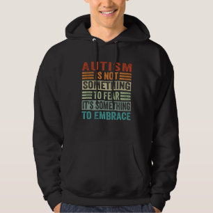 Autism Is Not Something To Fear It s Something To  Hoodie