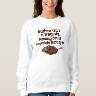 Autism Isn't a Tragedy Sweatshirt