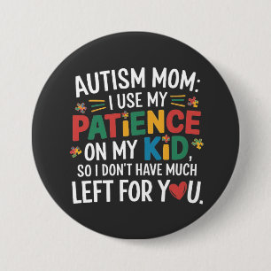 Autism Mom I Use My Patience on My Kid  3 Inch Round Button