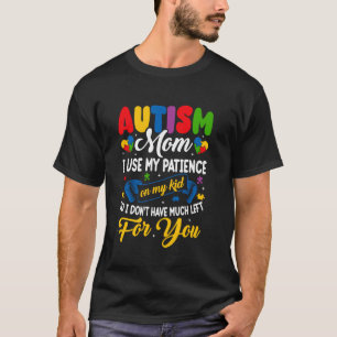 Autism Mom I Use My Patience On My Kid Autistic Bo T-Shirt
