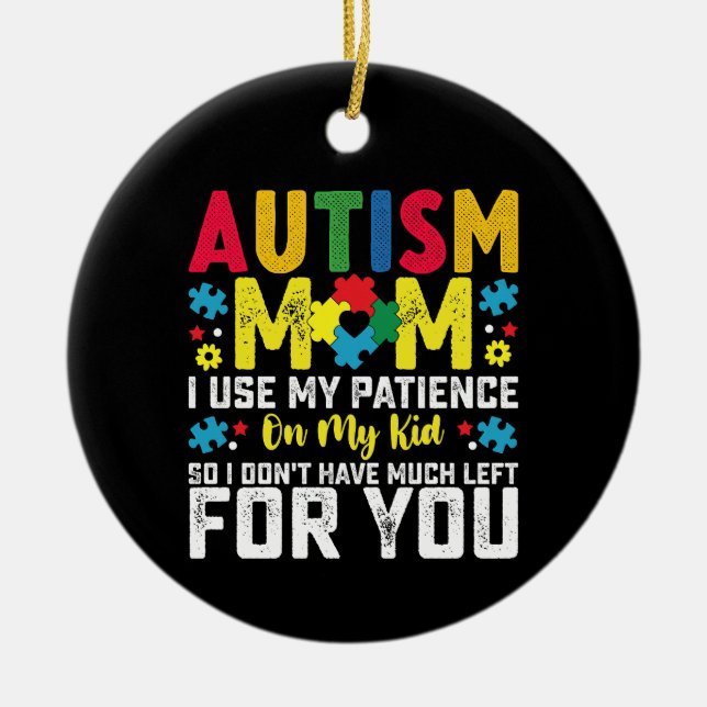 Autism Mom i Use My Patience On My Kid Awareness Ceramic Ornament (Front)