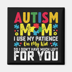 Autism Mom i Use My Patience On My Kid Awareness Magnet