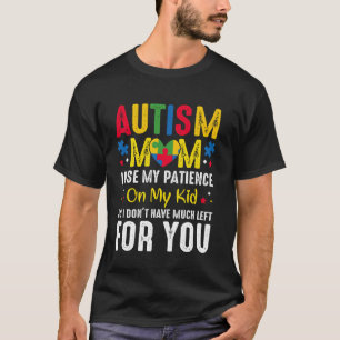 Autism Mom I Use My Patience On My Kid Love Suppor T-Shirt