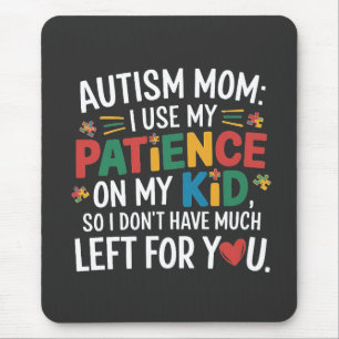 Autism Mom I Use My Patience on My Kid  Mouse Pad