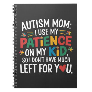 Autism Mom I Use My Patience on My Kid Notebook