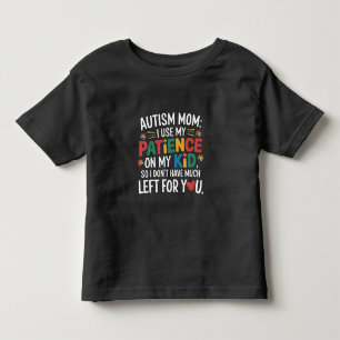 Autism Mom I Use My Patience on My Kid  Toddler T-shirt
