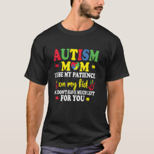 Autism Mom I Use My Patience On My Kid, Womens Aut T-Shirt